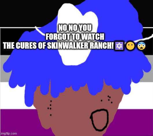 No one from new order will die tomorrow | NO NO YOU FORGOT TO WATCH THE CURES OF SKINWALKER RANCH!🔯😶😨 | image tagged in no one from linkin park will die tomorrow | made w/ Imgflip meme maker