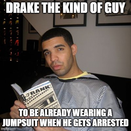 gfgbhbyynfynyfgjndfun yfuntryydyfrjnddhjeyrtn mb53uejm8uer67ujetd | DRAKE THE KIND OF GUY; TO BE ALREADY WEARING A JUMPSUIT WHEN HE GETS ARRESTED | image tagged in bro did you just talk during independent reading time | made w/ Imgflip meme maker