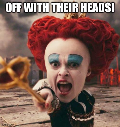 red queen | OFF WITH THEIR HEADS! | image tagged in red queen | made w/ Imgflip meme maker