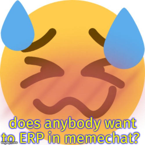 Horny emoji | does anybody want to ERP in memechat? | made w/ Imgflip meme maker