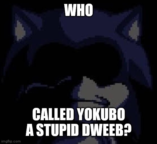Lord X | WHO; CALLED YOKUBO A STUPID DWEEB? | image tagged in lord x | made w/ Imgflip meme maker