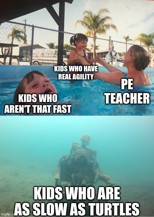 PE teacher and kid speed meme | KIDS WHO HAVE REAL AGILITY; PE TEACHER; KIDS WHO AREN'T THAT FAST; KIDS WHO ARE AS SLOW AS TURTLES | image tagged in swimming pool kids,funny | made w/ Imgflip meme maker