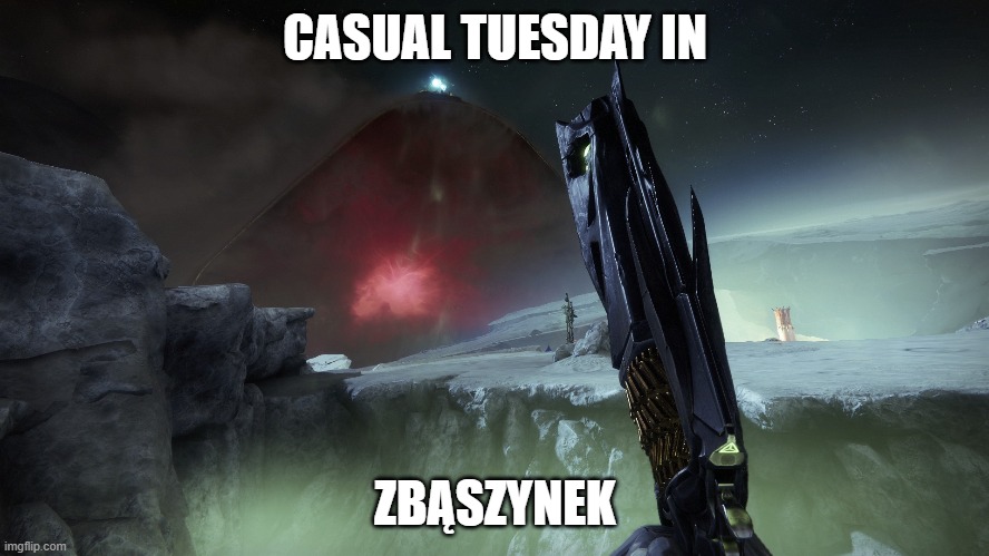 Poland slander | CASUAL TUESDAY IN; ZBĄSZYNEK | image tagged in destiny 2 | made w/ Imgflip meme maker