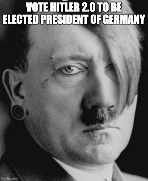 Emo Hitler | VOTE HITLER 2.0 TO BE ELECTED PRESIDENT OF GERMANY | image tagged in emo hitler | made w/ Imgflip meme maker