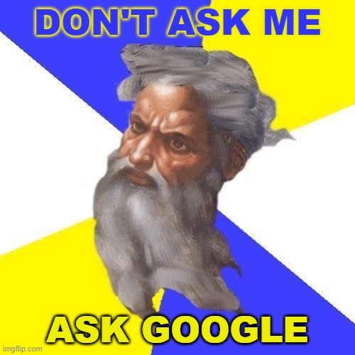 Don't ask me; ask Google. | DON'T ASK ME; ASK GOOGLE | image tagged in advice god | made w/ Imgflip meme maker