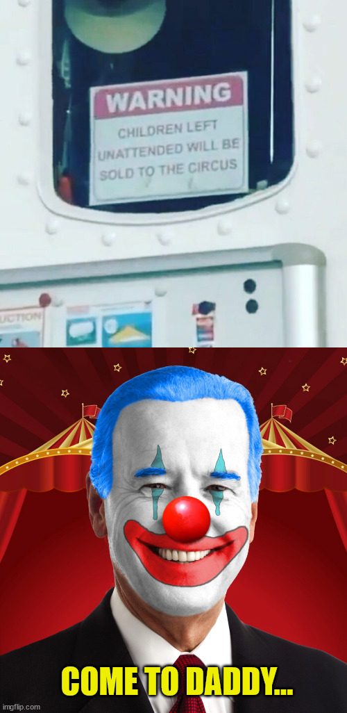 The circus is still there... it just moved to the WH... | COME TO DADDY... | image tagged in biden clown,pedo,peter | made w/ Imgflip meme maker