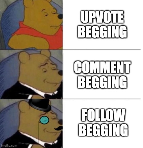 Follow Begging | UPVOTE BEGGING; COMMENT BEGGING; FOLLOW BEGGING | image tagged in tuxedo winnie the pooh 3 panel | made w/ Imgflip meme maker