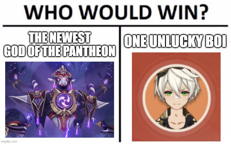 Who Would Win? | ONE UNLUCKY BOI; THE NEWEST GOD OF THE PANTHEON | image tagged in memes,who would win | made w/ Imgflip meme maker
