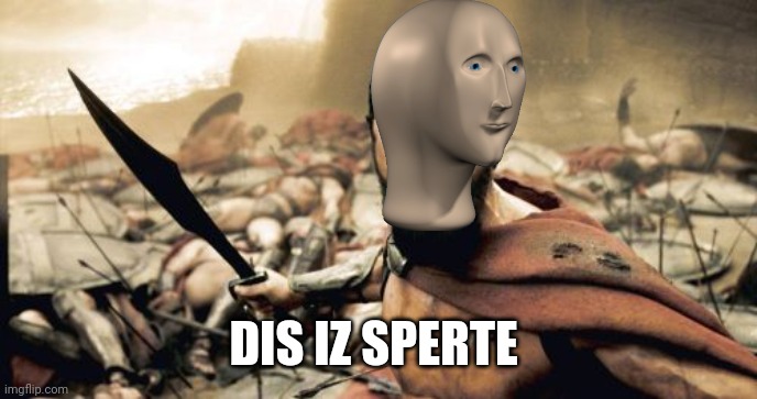 this is sparta ! 
(mod note : good one) | DIS IZ SPERTE | image tagged in memes,sparta leonidas | made w/ Imgflip meme maker