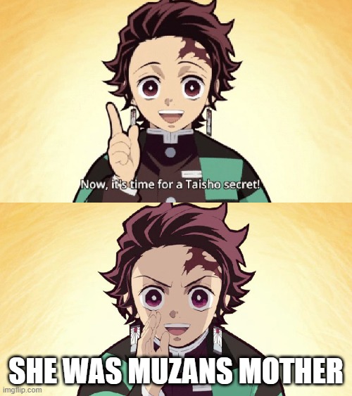 Taisho secret | SHE WAS MUZANS MOTHER | image tagged in taisho secret | made w/ Imgflip meme maker