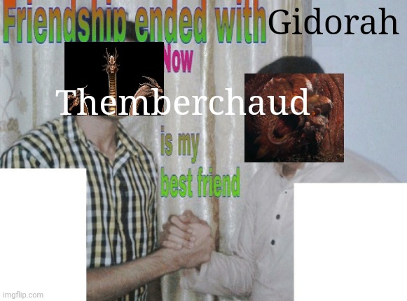 Poorly made meme about fat dnd movie dragon | Gidorah; Themberchaud | image tagged in friendship ended with x now y is my best friend | made w/ Imgflip meme maker