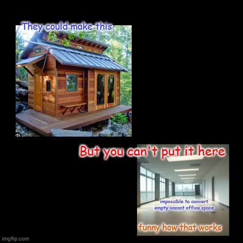 They could make this; But you can't put it here; impossible to convert empty vacant office space; funny how that works | made w/ Imgflip meme maker