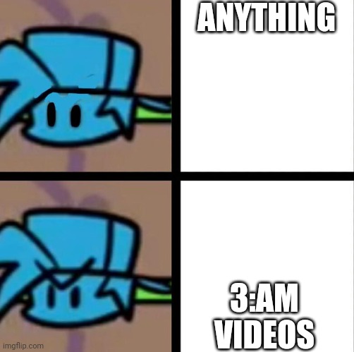 Another one | ANYTHING; 3:AM VIDEOS | image tagged in fnf | made w/ Imgflip meme maker