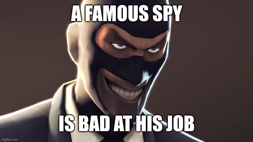 Famous spy | A FAMOUS SPY; IS BAD AT HIS JOB | image tagged in tf2 spy face,black,spy,famous | made w/ Imgflip meme maker