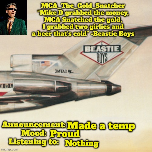 MCA’s Licensed to Ill temp | Proud; Made a temp; Nothing | image tagged in mca s licensed to ill temp | made w/ Imgflip meme maker