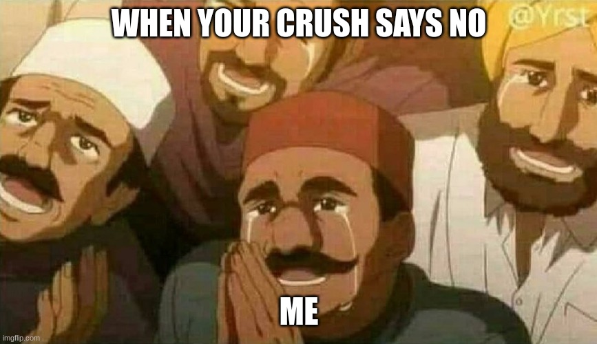 Bas karo bhai | WHEN YOUR CRUSH SAYS NO; ME | image tagged in bas karo bhai | made w/ Imgflip meme maker