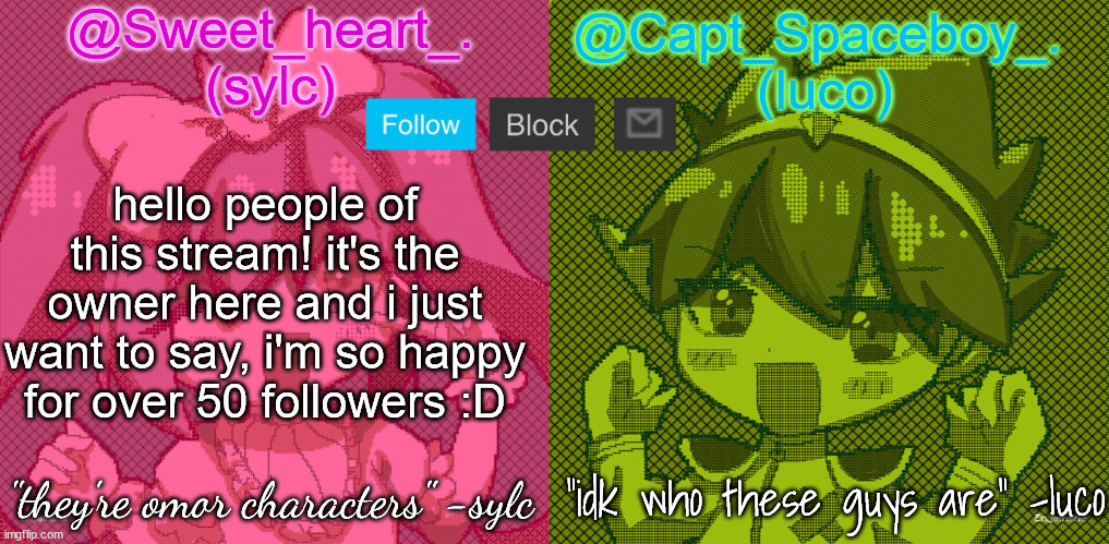 luco and sylc | hello people of this stream! it's the owner here and i just want to say, i'm so happy for over 50 followers :D | image tagged in luco and sylc | made w/ Imgflip meme maker