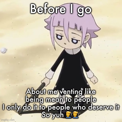 Crona | Before I go; About me venting like being mean to people
I only do it to people who deserve it
So yuh 💇‍♂️💇‍♂️ | image tagged in crona | made w/ Imgflip meme maker