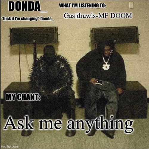 Donda | Gas drawls-MF DOOM; Ask me anything | image tagged in donda | made w/ Imgflip meme maker