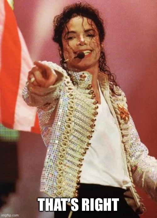 Michael Jackson Pointing | THAT’S RIGHT | image tagged in michael jackson pointing | made w/ Imgflip meme maker