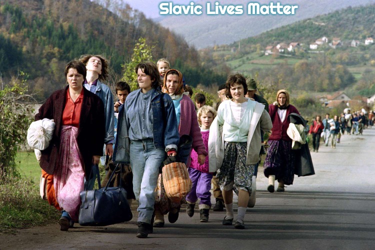 Bosnian Refugees | Slavic Lives Matter | image tagged in bosnian refugees,slavic | made w/ Imgflip meme maker