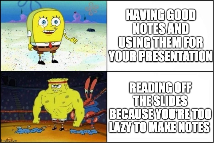 it's so much easier | HAVING GOOD NOTES AND USING THEM FOR YOUR PRESENTATION; READING OFF THE SLIDES BECAUSE YOU'RE TOO LAZY TO MAKE NOTES | image tagged in weak vs strong spongebob | made w/ Imgflip meme maker