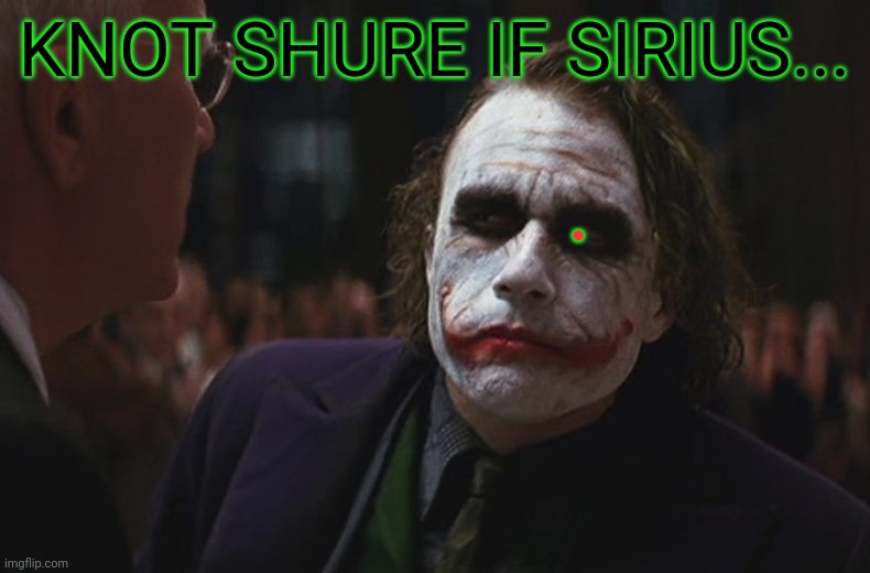 KNOT SHURE IF SIRIUS... . | image tagged in not sure if serious | made w/ Imgflip meme maker