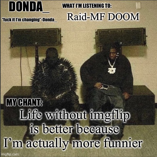 Donda | Raid-MF DOOM; Life without imgflip is better because I’m actually more funnier | image tagged in donda | made w/ Imgflip meme maker