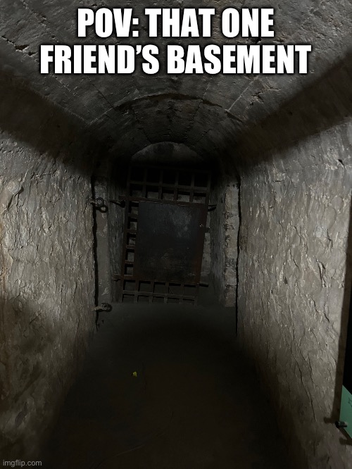 Pov: that one friend’s basement | POV: THAT ONE FRIEND’S BASEMENT | image tagged in pov,basement,friends | made w/ Imgflip meme maker