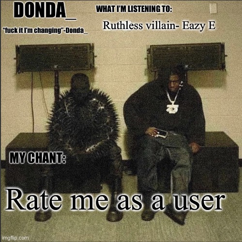 Donda | Ruthless villain- Eazy E; Rate me as a user | image tagged in donda | made w/ Imgflip meme maker