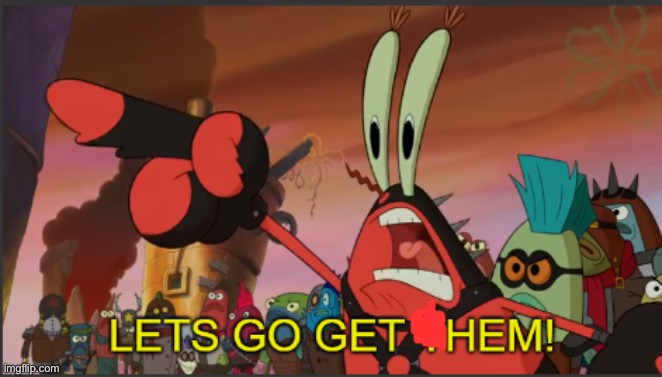 image tagged in mr krabs lets go get them | made w/ Imgflip meme maker