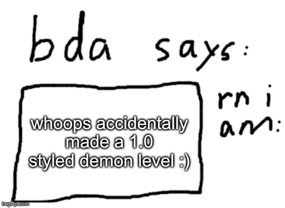 it’s almost done just need some coins and verify | whoops accidentally made a 1.0 styled demon level :) | image tagged in official badlydrawnaxolotl announcement temp | made w/ Imgflip meme maker