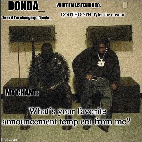 Donda | DOGTHOOTH-Tyler the creator; What’s your favorite announcement temp era from me? | image tagged in donda | made w/ Imgflip meme maker