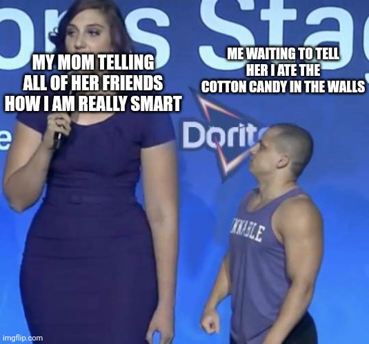 Delicious | ME WAITING TO TELL HER I ATE THE COTTON CANDY IN THE WALLS; MY MOM TELLING ALL OF HER FRIENDS HOW I AM REALLY SMART | image tagged in tyler1 meme,cotten candy | made w/ Imgflip meme maker