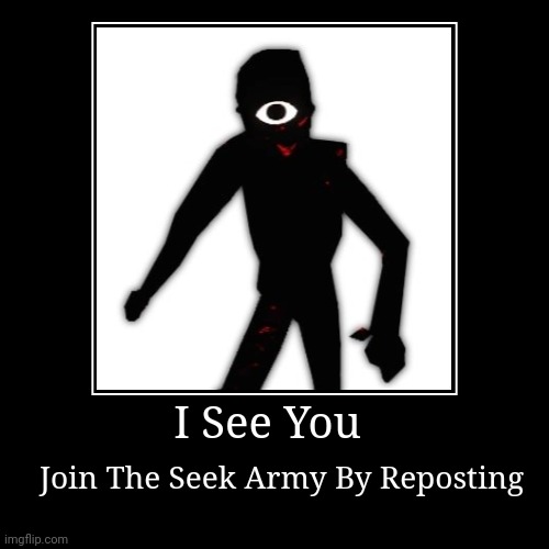 I See You | Join The Seek Army By Reposting | image tagged in funny,demotivationals | made w/ Imgflip demotivational maker