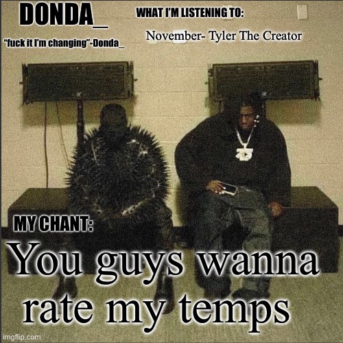 Donda | November- Tyler The Creator; You guys wanna rate my temps | image tagged in donda | made w/ Imgflip meme maker