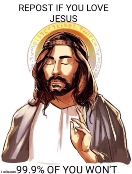 Repost if you love Jesus | image tagged in repost if you love jesus | made w/ Imgflip meme maker
