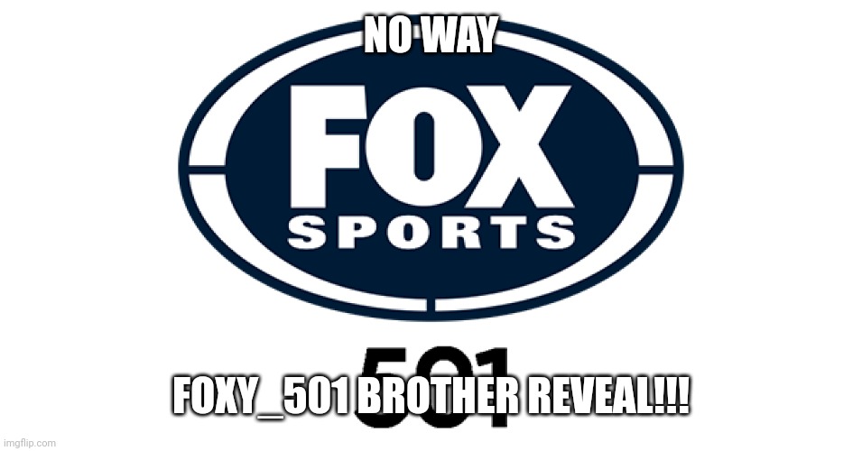NO WAY FOXY_501 BROTHER REVEAL!!! | made w/ Imgflip meme maker