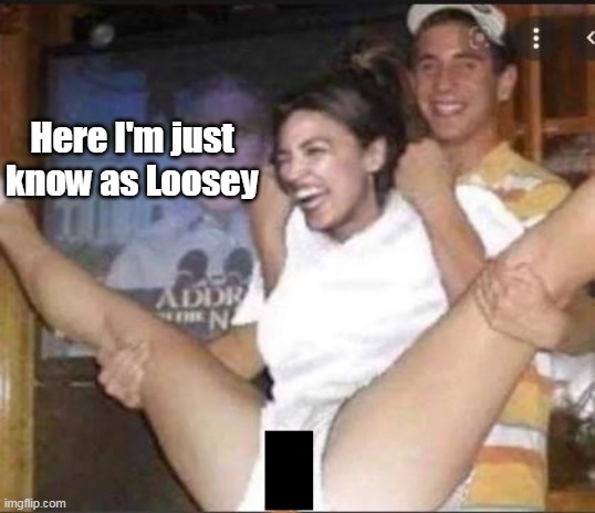Here I'm just know as Loosey | made w/ Imgflip meme maker