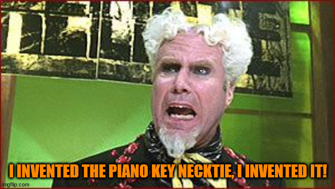 I INVENTED THE PIANO KEY NECKTIE, I INVENTED IT! | image tagged in angry mugatu | made w/ Imgflip meme maker