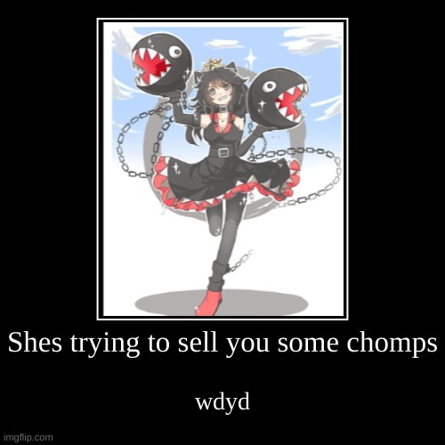 Shes trying to sell you some chomps | wdyd | image tagged in funny,demotivationals | made w/ Imgflip demotivational maker