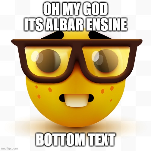 bottom text alba | OH MY GOD ITS ALBAR ENSINE; BOTTOM TEXT | image tagged in nerd emoji,nerd,albert einstine,bottom text,how many of these can i do,appereantly this many | made w/ Imgflip meme maker