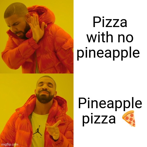 Drake Hotline Bling | Pizza with no pineapple; Pineapple pizza 🍕 | image tagged in memes,drake hotline bling | made w/ Imgflip meme maker