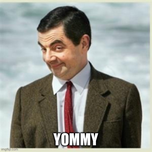 Mr Bean Smirk | YOMMY | image tagged in mr bean smirk | made w/ Imgflip meme maker