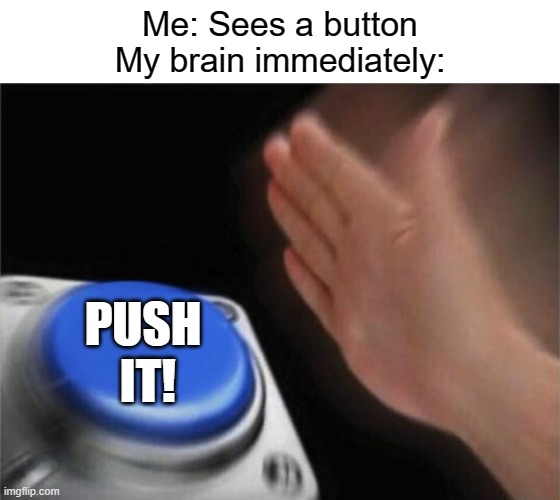 reposted | Me: Sees a button
My brain immediately:; PUSH
 IT! | image tagged in memes,blank nut button,repost | made w/ Imgflip meme maker