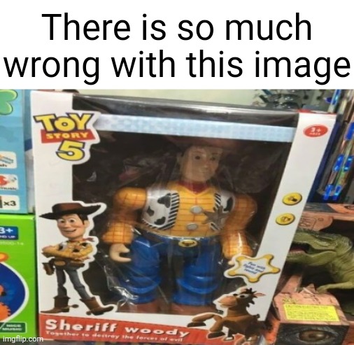 Gigachad woody | There is so much wrong with this image | image tagged in gigachad woody | made w/ Imgflip meme maker