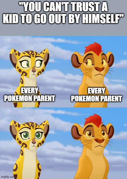 I REJECT NATURE! | "YOU CAN'T TRUST A KID TO GO OUT BY HIMSELF"; EVERY POKEMON PARENT; EVERY POKEMON PARENT | image tagged in kion and fuli side-eye,memes,funny,lion guard,pokemon,why are you reading this | made w/ Imgflip meme maker