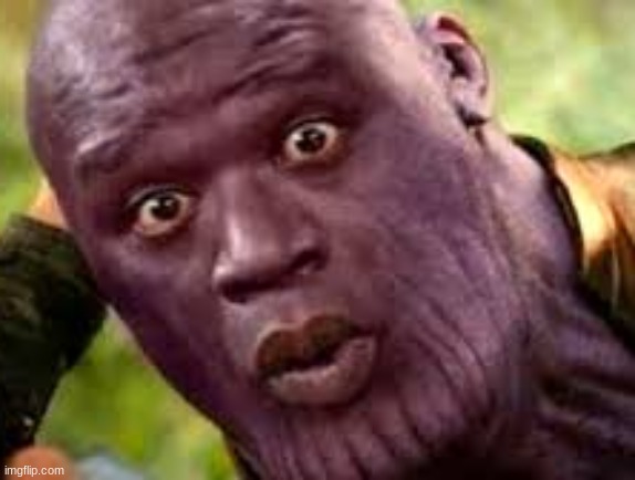 Surprised Thanos | image tagged in surprised thanos | made w/ Imgflip meme maker