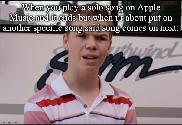 Omg this happened two times to me | When you play a solo song on Apple Music and it ends but when ur about put on another specific song,said song comes on next: | image tagged in you guys are getting paid | made w/ Imgflip meme maker