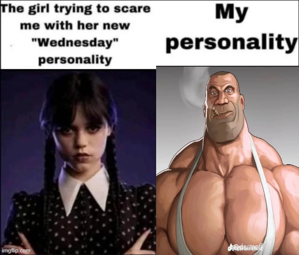 Heavy like a brinks truck | image tagged in the girl trying to scare me with her new wednesday personality | made w/ Imgflip meme maker